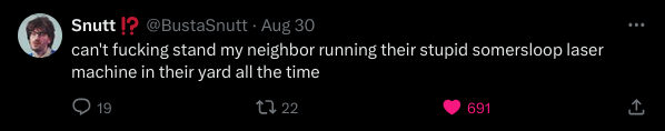 A tweet by snutt saying "can't fucking stand my neighbor running their stupid somersloop laser machine in their yard all the time"